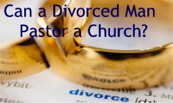 Can a Divorced Man Pastor a Church
