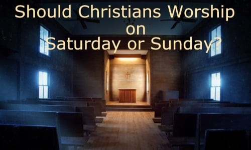 Should Christians Worship on Saturday or Sunday? Should Christians Worship on Saturday or Sunday?